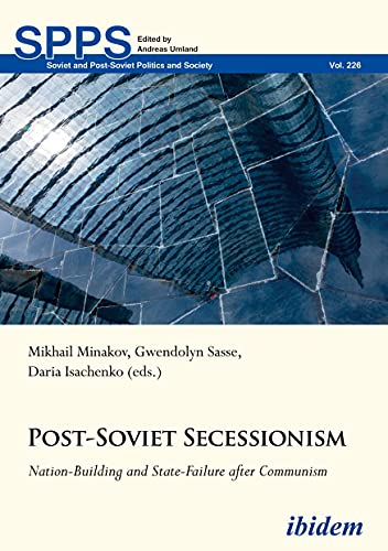 Post-Soviet Secessionism: Nation-Building and State-Failure after Communism (Soviet and Post-Soviet Politics and Society, Band 226) von Ibidem-Verlag