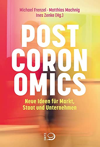 Postcoronomics: Neue Ideen für Markt, Staat und Unternehmen von Dietz, J.H.W., Nachf.