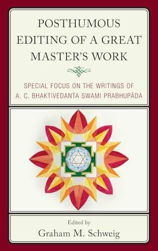 Posthumous Editing of a Great Master's Work: Special Focus on the Writings of A. C. Bhaktivedanta Swami Prabhupada (Explorations in Indic Traditions: Theological, Ethical, and Philosophical) von Lexington Books