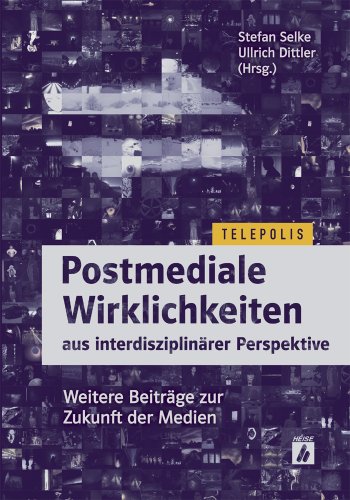 Postmediale Wirklichkeiten aus interdisziplinärer Perspektive: Weitere Beiträge zur Zukunft der Medien (Telepolis) von Heise Zeitschriften Vlg G