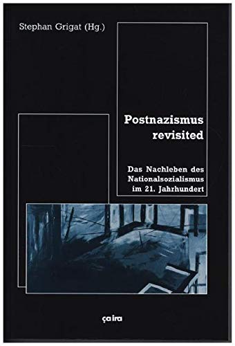 Postnazismus revisited: Das Nachleben des Nationalsozialismus im 21. Jahrhundert von Ca Ira Verlag