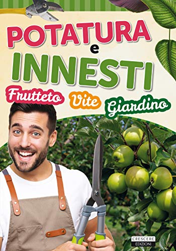 Potatura e innesti (frutteto, vite, giardino) (Manuali pratici) von CRESCERE