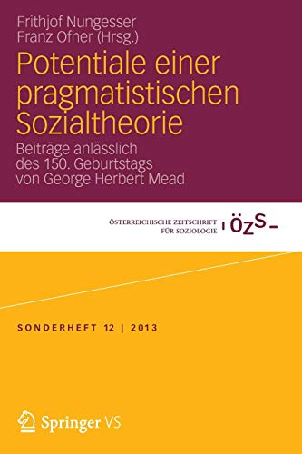 Potentiale einer pragmatistischen Sozialtheorie: Beiträge anlässlich des 150. Geburtstags von George Herbert Mead (Österreichische Zeitschrift für Soziologie Sonderhefte, Band 12) von Springer VS