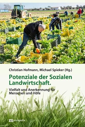 Potenziale der Sozialen Landwirtschaft: Vielfalt und Anerkennung für Menschen und Höfe Potenziale der Sozialen Landwirtschaft: Vielfalt und Anerkennung für Menschen und Höfe von Metropolis
