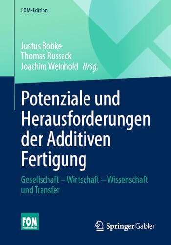 Potenziale und Herausforderungen der Additiven Fertigung: Gesellschaft – Wirtschaft – Wissenschaft und Transfer (FOM-Edition) von Springer Gabler