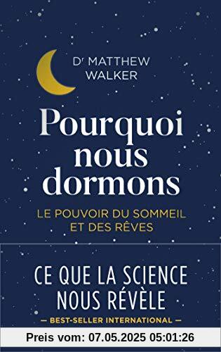 Pourquoi nous dormons : Le pouvoir du sommeil et des rêves, ce que la science nous révèle