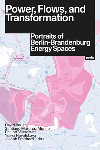 Power, Flows, and Transformation: Portraits of Berlin-Brandenburg Energy Spaces Power, Flows, and Transformation: Portraits of Berlin-Brandenburg Energy Spaces von JOVIS