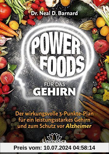 Power Foods für das Gehirn: Der wirkungsvolle 3-Punkte-Plan für ein leistungsstarkes Gehirn und zum Schutz vor Alzheimer