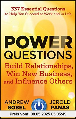 Power Questions: Build Relationships, Win New Business, and Influence Others Power Questions: Build Relationships, Win New Business, and Influence Others