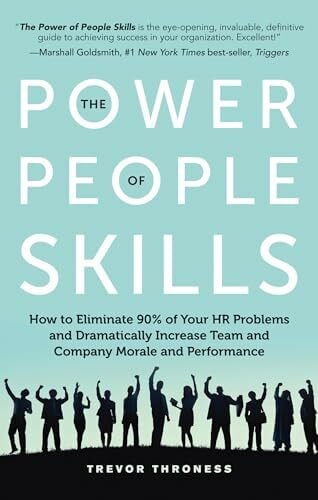 Power of People Skills: How to Eliminate 90% of Your HR Problems and Dramatically Increase Tea...