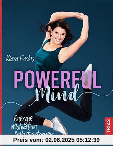 Powerful Mind: Energie, Motivation, Selbstvertrauen