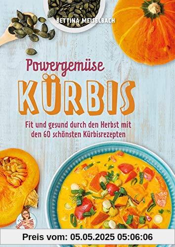 Powergemüse Kürbis: Fit und gesund durch den Herbst mit den 60 schönsten Kürbisrezepten