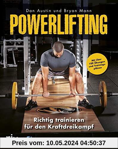 Powerlifting: Richtig trainieren für den Kraftdreikampf – mit über 100 Übungen und Trainingsplänen