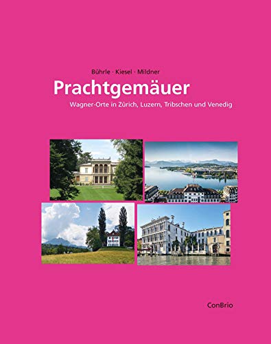 Prachtgemäuer: Wagner-Orte in Zürich, Luzern, Tribschen und Venedig von Conbrio Verlagsges.Mbh