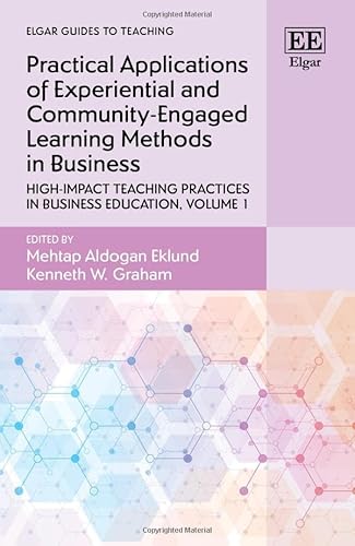 Practical Applications of Experiential and Community-engaged Learning Methods in Business: High-impact Teaching Practices in Business Education (1) (Elgar Guides to Teaching, Band 1) von Edward Elgar Publishing Ltd