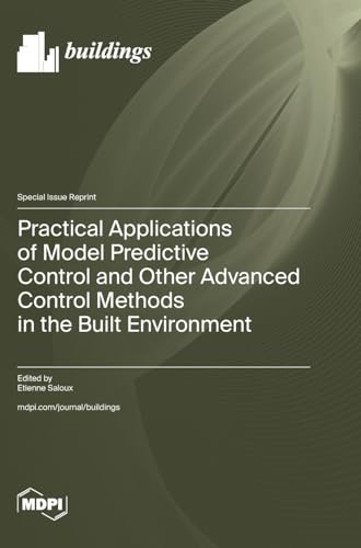 Practical Applications of Model Predictive Control and Other Advanced Control Methods in the Built Environment von MDPI AG