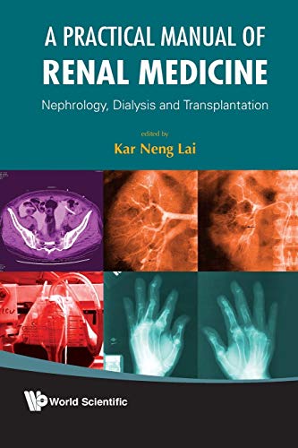 Practical Manual Of Renal Medicine, A: Nephrology, Dialysis And Transplantation von World Scientific Publishing Company