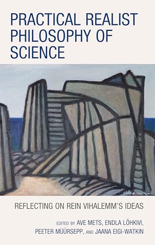 Practical Realist Philosophy of Science: Reflecting on Rein Vihalemm’s Ideas von Lexington Books/Fortress Academic