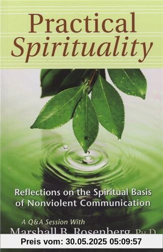 Practical Spirituality: The Spiritual Basis of Nonviolent Communication: Reflections on the Spiritual Basis of Nonviolent Communication (Nonviolent Communication Guides)