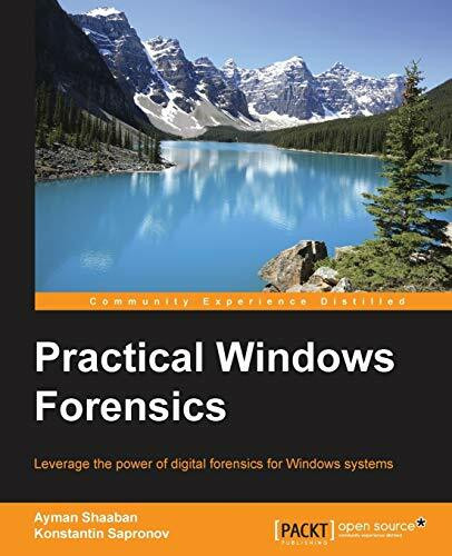 Practical Windows Forensics: Leverage the power of digital forensics for Windows systems Practical Windows Forensics: Leverage the power of digital forensics for Windows systems