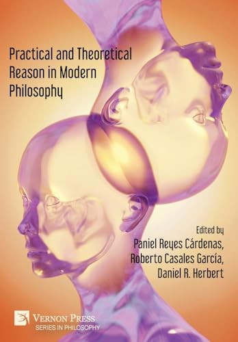 Practical and Theoretical Reason in Modern Philosophy von Vernon Press