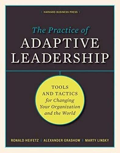 Practice of Adaptive Leadership: Tools and Tactics for Changing Your Organization and the World Practice of Adaptive Leadership: Tools and Tactics for Changing Your Organization and the World
