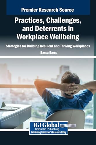 Practices, Challenges, and Deterrents in Workplace Wellbeing: Strategies for Building Resilient and Thriving Workplaces von IGI Global