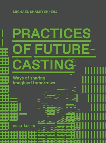 Practices of Futurecasting: Ways of sharing imagined tomorrows Practices of Futurecasting: Ways of sharing imagined tomorrows von Birkhäuser