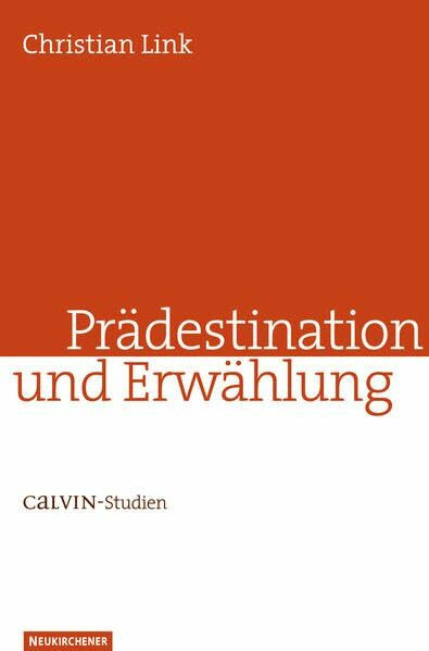 Prädestination und Erwählung: Calvin-Studien