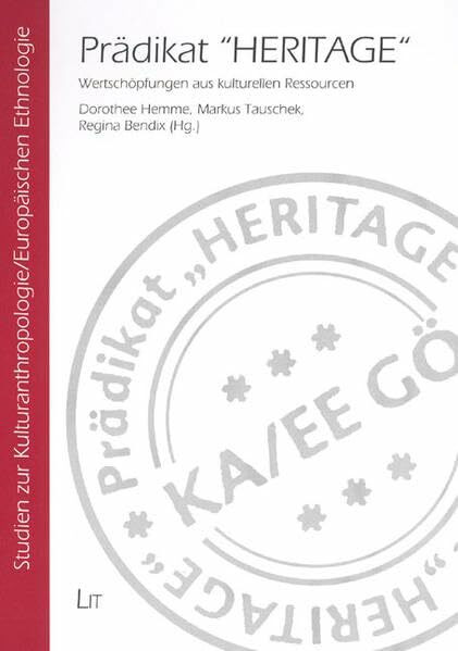 Prädikat "HERITAGE": Wertschöpfungen aus kulturellen Ressourcen (Studien zur Kulturanthropolog...