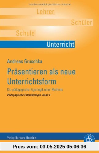 Präsentieren als neue Unterrichtsform: Die pädagogische Eigenlogik einer Methode Präsentieren als neue Unterrichtsform: Die pädagogische Eigenlogik einer Methode