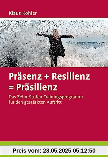Präsenz + Resilienz = Präsilienz: Das Zehn-Stufen-Trainingsprogramm für den gestärkten Auftritt Präsenz + Resilienz = Präsilienz: Das Zehn-Stufen-Trainingsprogramm für den gestärkten Auftritt