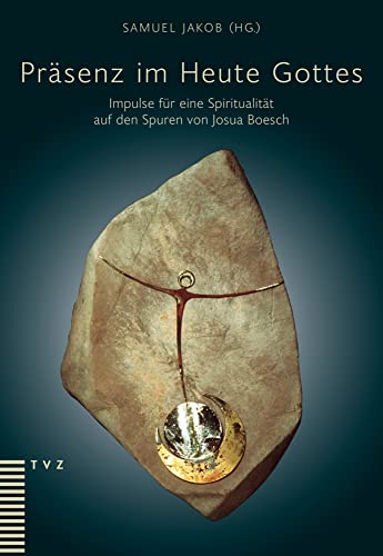 Präsenz im Heute Gottes: Impulse für eine Spiritualität auf den Spuren von Josua Boesch von Theologischer Verlag Ag