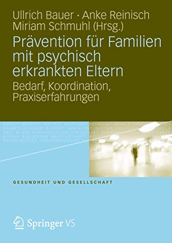 Prävention für Familien mit psychisch kranken Eltern: Bedarf, Koordination, Praxiserfahrung (Gesundheit und Gesellschaft)