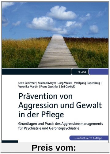 Prävention von Aggression und Gewalt in der Pflege: Grundlagen und Praxis des Aggressionsmanagements für Psychiatrie und Gerontopsychiatrie
