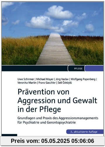 Prävention von Aggression und Gewalt in der Pflege: Grundlagen und Praxis des Aggressionsmanagements für Psychiatrie und Gerontopsychiatrie