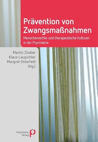 Prävention von Zwangsmaßnahmen: Menschenrechte und therapeutische Kulturen in der Psychiatrie (Fachwissen)