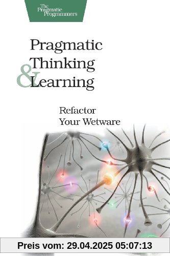 Pragmatic Thinking and Learning: Refactor Your Wetware (Pragmatic Programmers)