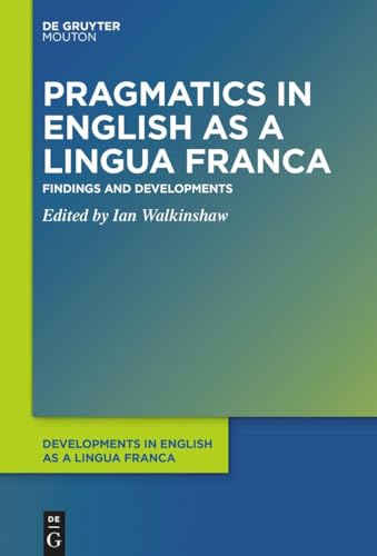 Pragmatics in English as a Lingua Franca: Findings and Developments (Developments in English as a Lingua Franca [DELF], 14) von De Gruyter Mouton