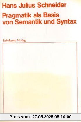 Pragmatik als Basis von Semantik und Syntax