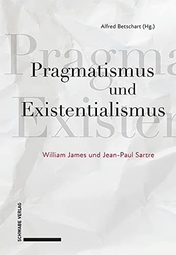 Pragmatismus und Existentialismus: William James und Jean-Paul Sartre von Schwabe Verlagsgruppe AG Schwabe Verlag