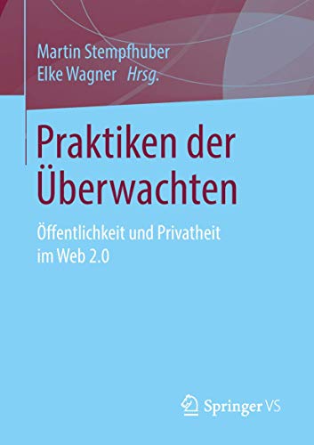 Praktiken der Überwachten: Öffentlichkeit und Privatheit im Web 2.0 von Springer VS