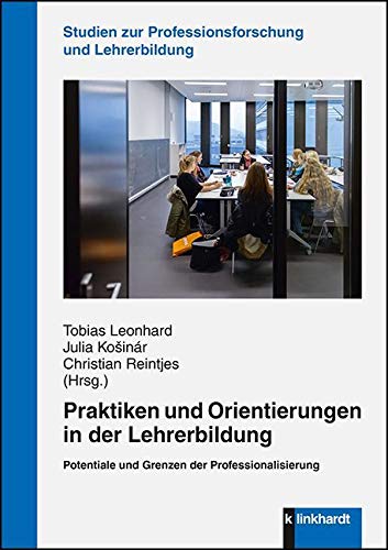 Praktiken und Orientierungen in der Lehrerbildung: Potentiale und Grenzen der Professionalisierung (Studien zur Professionsforschung und ... zur Professionsforschung und Lehrerbildung) von Klinkhardt, Julius