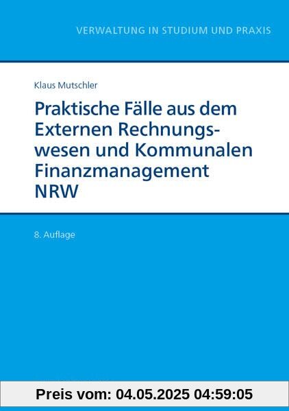 Praktische Fälle aus dem Externen Rechnungswesen und Kommunalen Finanzmanagement NRW (Reihe Verwaltung in Studium und Praxis)