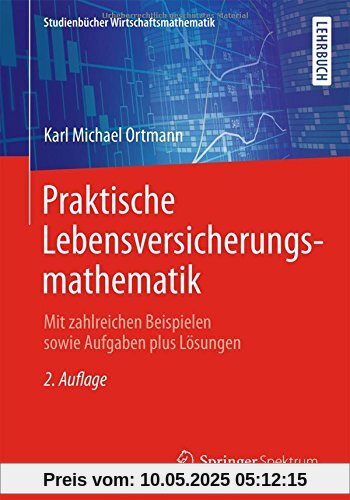 Praktische Lebensversicherungsmathematik: Mit zahlreichen Beispielen sowie Aufgaben plus Lösungen (Studienbücher Wirtschaftsmathematik)