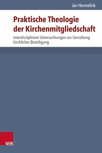 Praktische Theologie der Kirchenmitgliedschaft: Interdisziplinäre Untersuchungen zur Gestaltun...