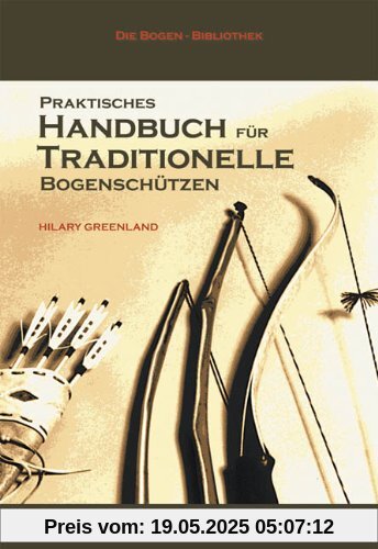 Praktisches Handbuch für Traditionelle Bogenschützen Praktisches Handbuch für Traditionelle Bogenschützen