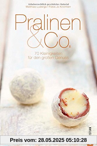 Pralinen selber machen: 70 Kleinigkeiten für den großen Genuss in einem Pralinen Kochbuch. Süße Träume von Konfekt über Currytrüffel bis Pralinen & Co; inkl. Warenkunde und genauen Anleitungen