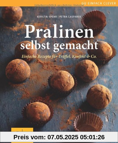 Pralinen selbst gemacht: Einfache Rezepte für Trüffel, Konfekt & Co.: Einfache Rezepte für Trüffel, Pralinen und Konfekt (GU einfach clever Relaunch 2007)