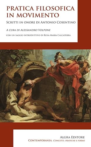 Pratica filosofica in movimento. Scritti in onore di Antonio Cosentino (Contemporanea. Concetti, pratiche e forme) von Algra